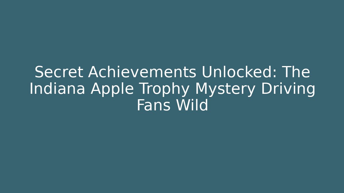 Secret Achievements Unlocked: The Indiana Apple Trophy Mystery Driving Fans Wild