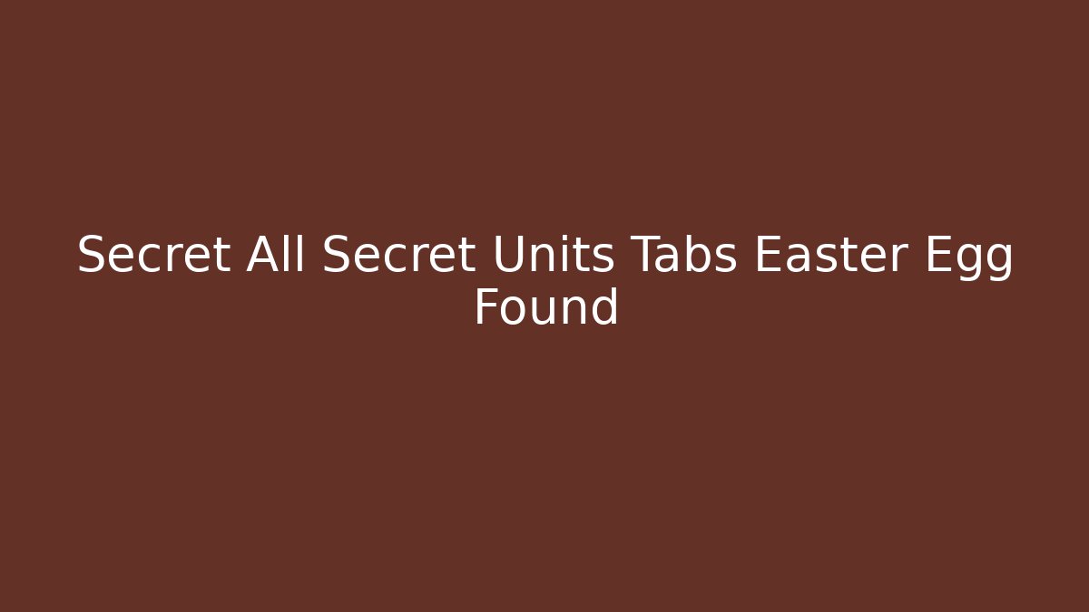 Secret All Secret Units Tabs Easter Egg Found