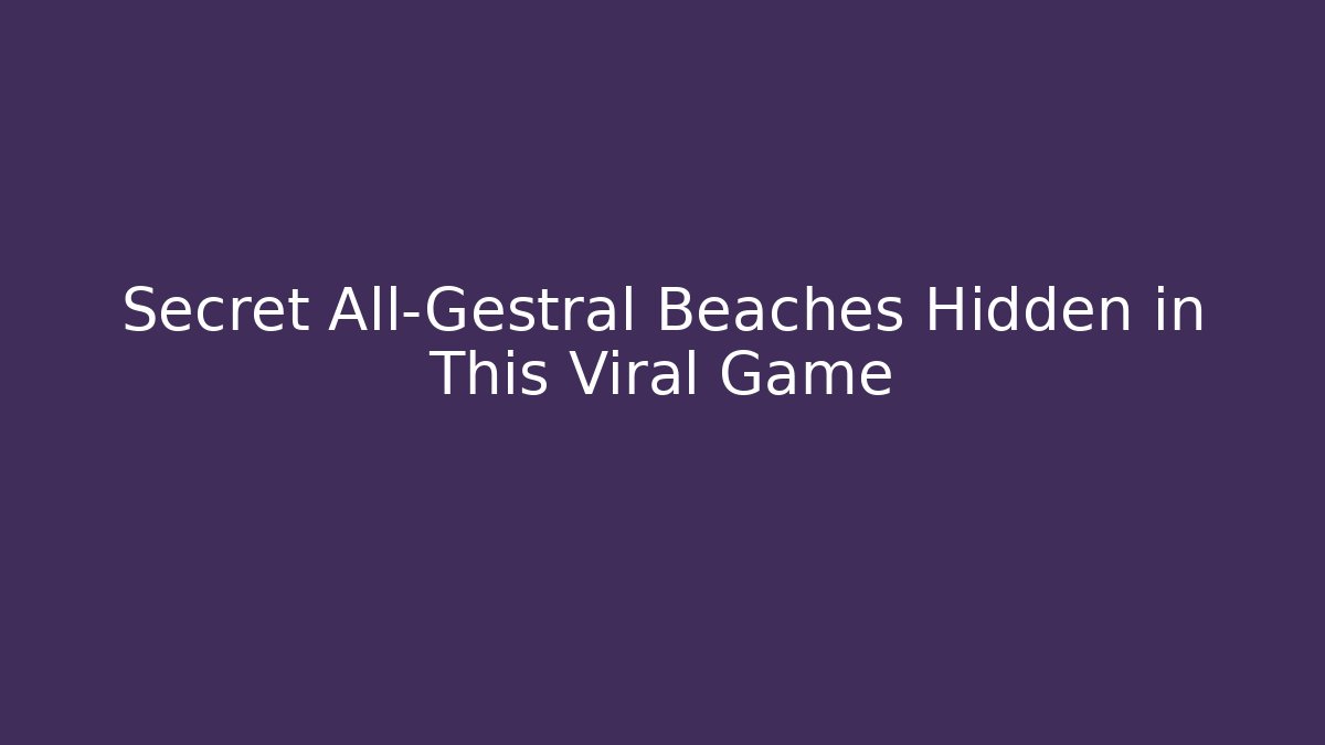 Secret All-Gestral Beaches Hidden in This Viral Game