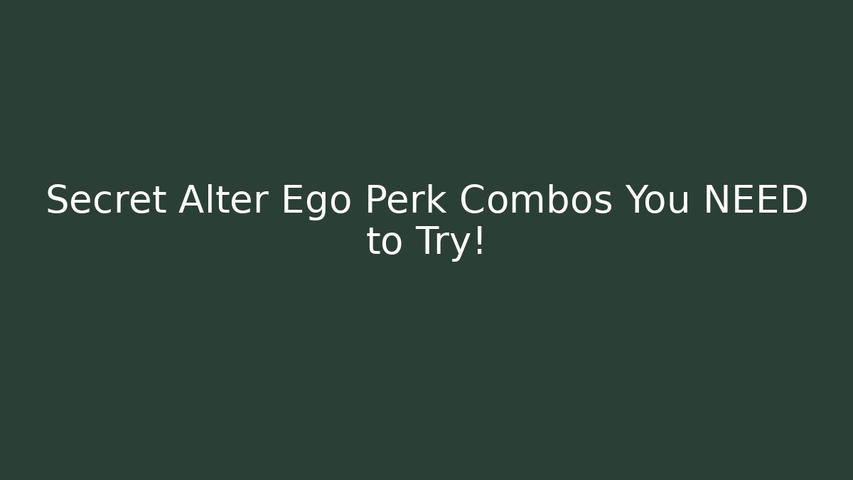 Secret Alter Ego Perk Combos You NEED to Try! - The Family Holidays