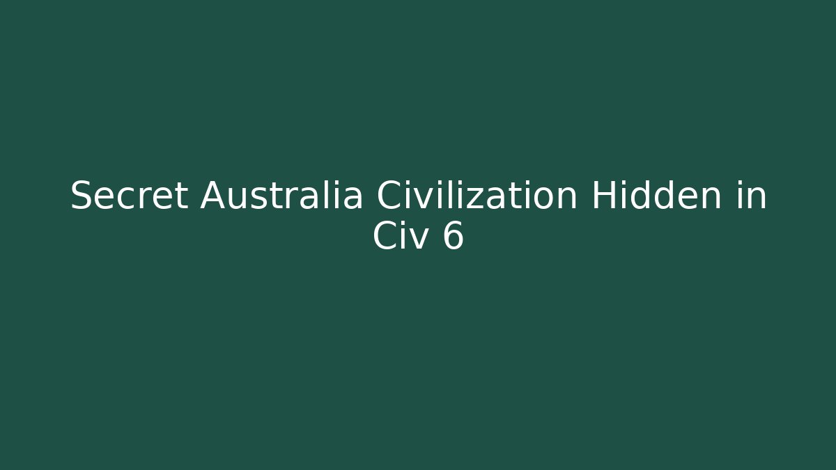 Secret Australia Civilization Hidden in Civ 6