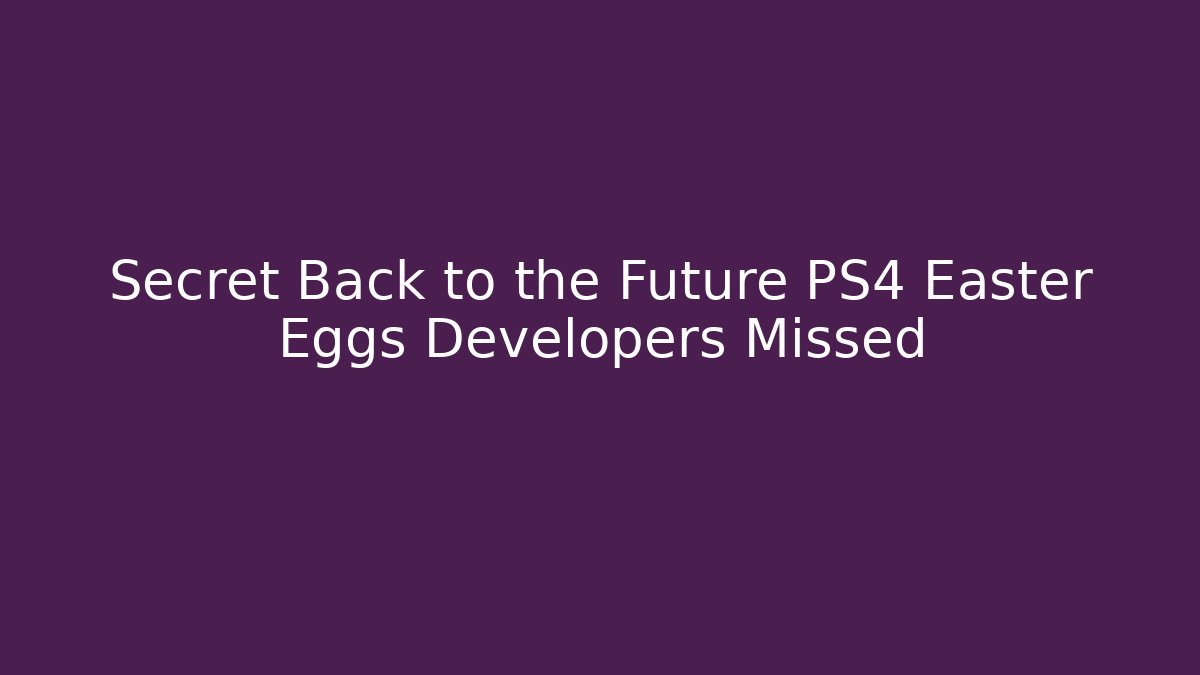 Secret Back to the Future PS4 Easter Eggs Developers Missed