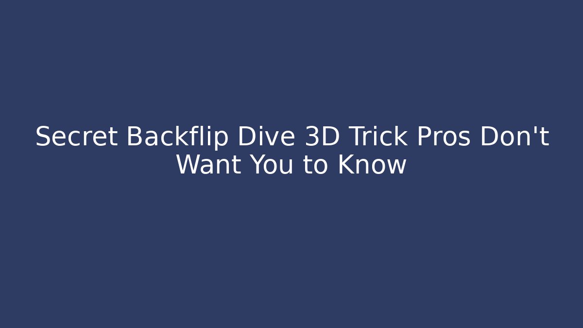 Secret Backflip Dive 3D Trick Pros Don’t Want You to Know