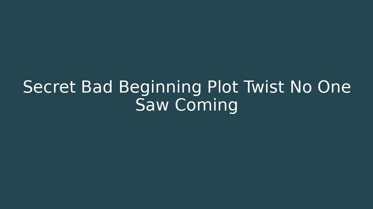 Secret Bad Beginning Plot Twist No One Saw Coming