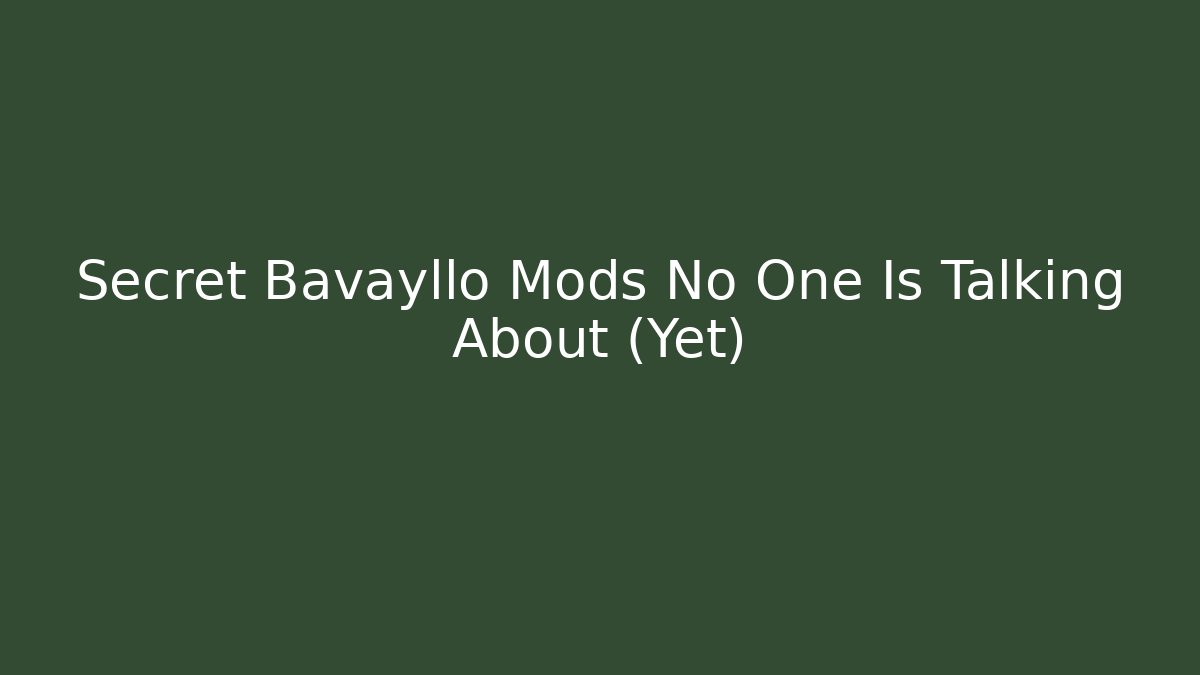 Secret Bavayllo Mods No One Is Talking About (Yet)
