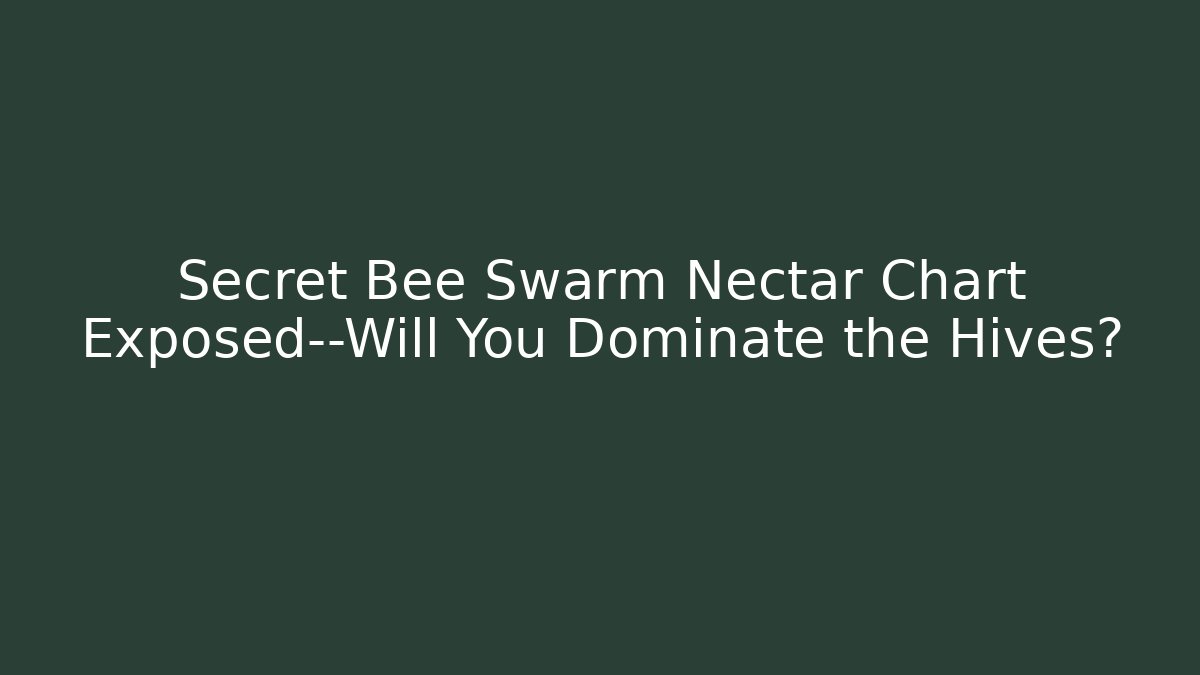 Secret Bee Swarm Nectar Chart Exposed—Will You Dominate the Hives?
