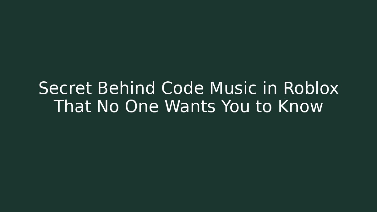Secret Behind Code Music in Roblox That No One Wants You to Know - The Family Holidays
