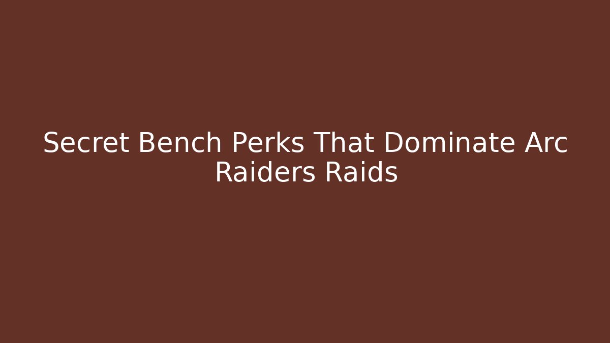 Secret Bench Perks That Dominate Arc Raiders Raids