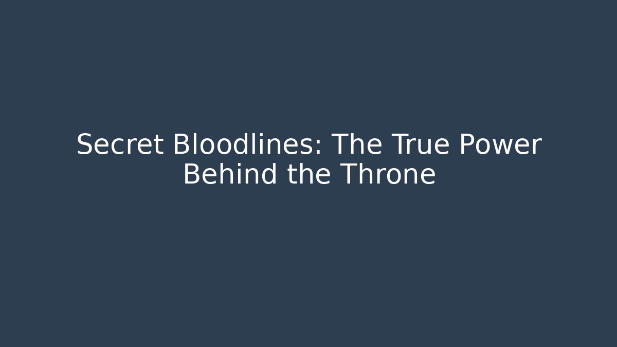 Secret Bloodlines: The True Power Behind the Throne