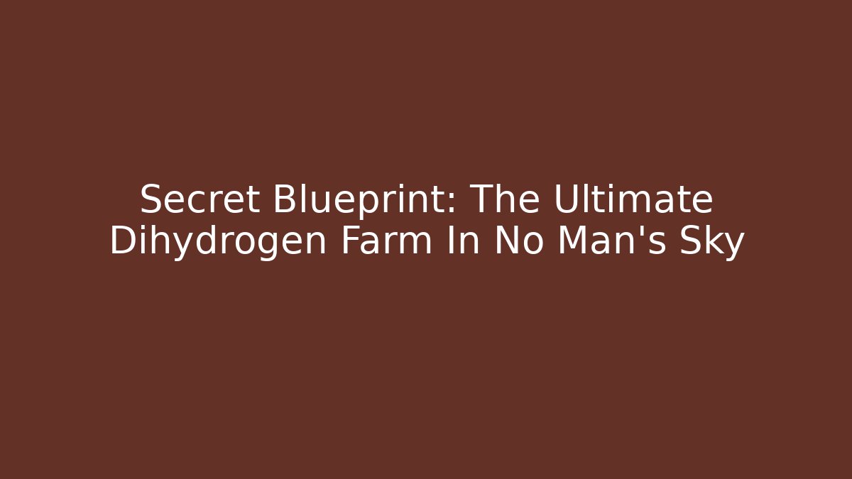 Secret Blueprint: The Ultimate Dihydrogen Farm In No Man's Sky