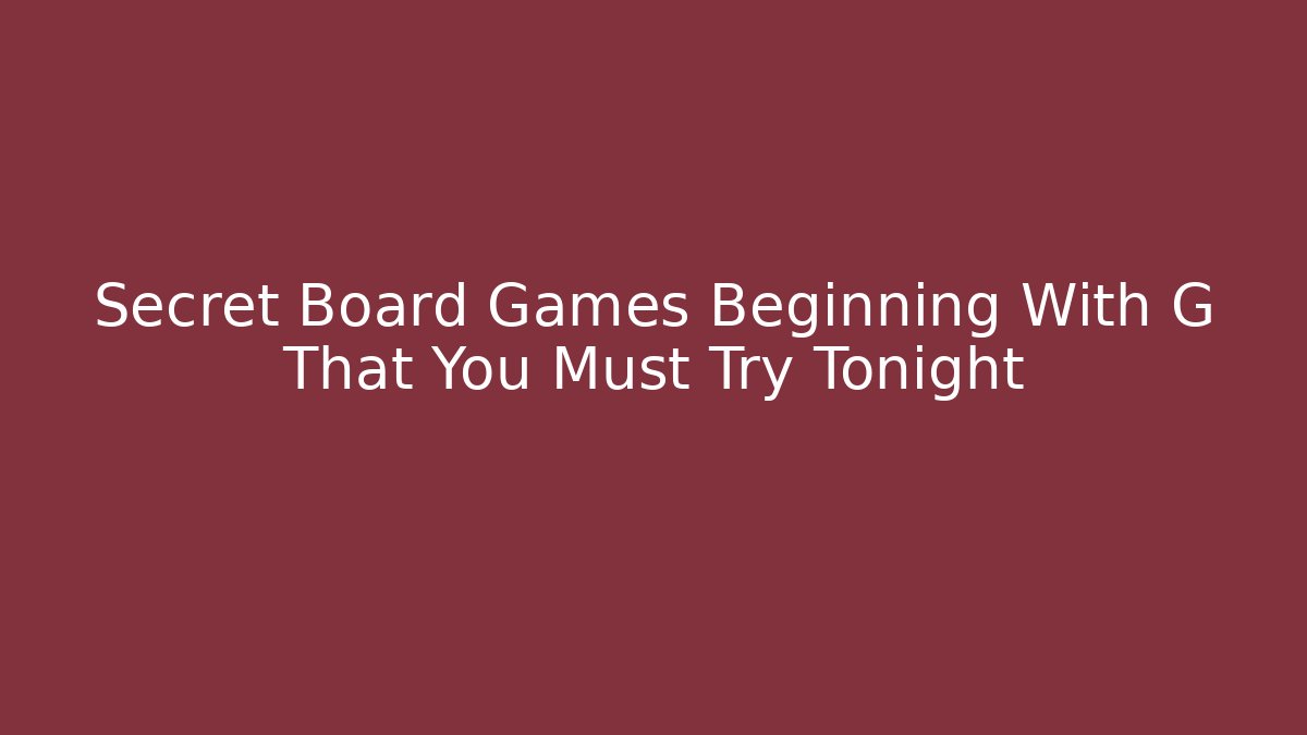 Secret Board Games Beginning With G That You Must Try Tonight