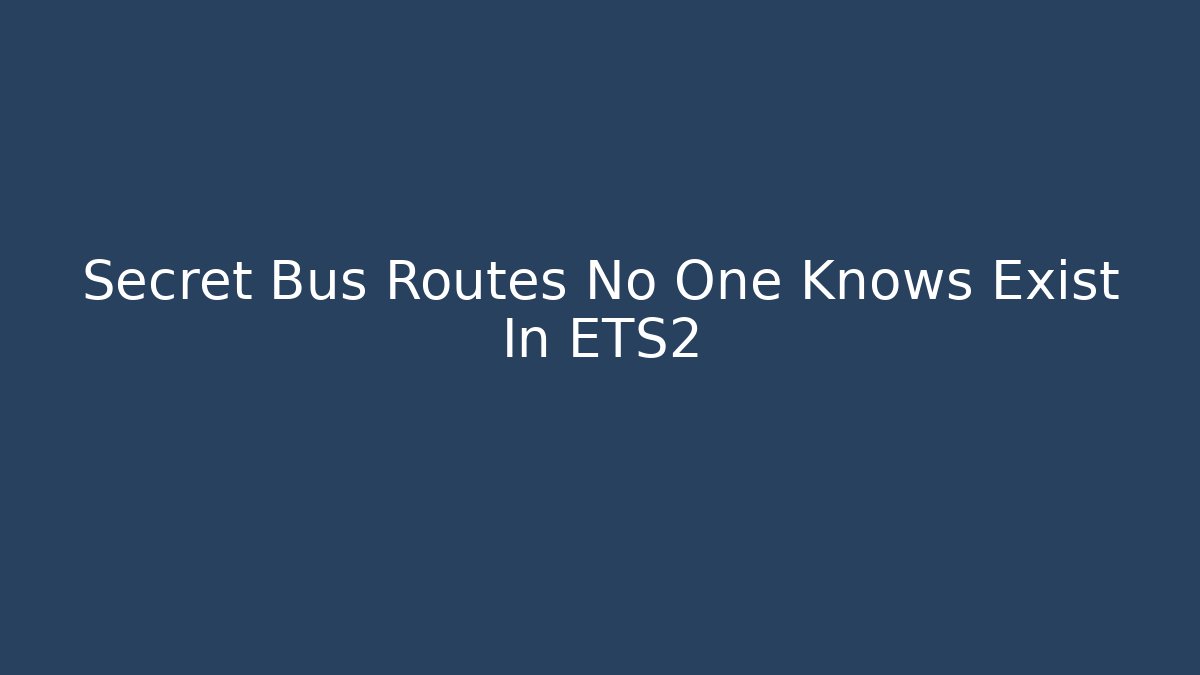 Secret Bus Routes No One Knows Exist In ETS2