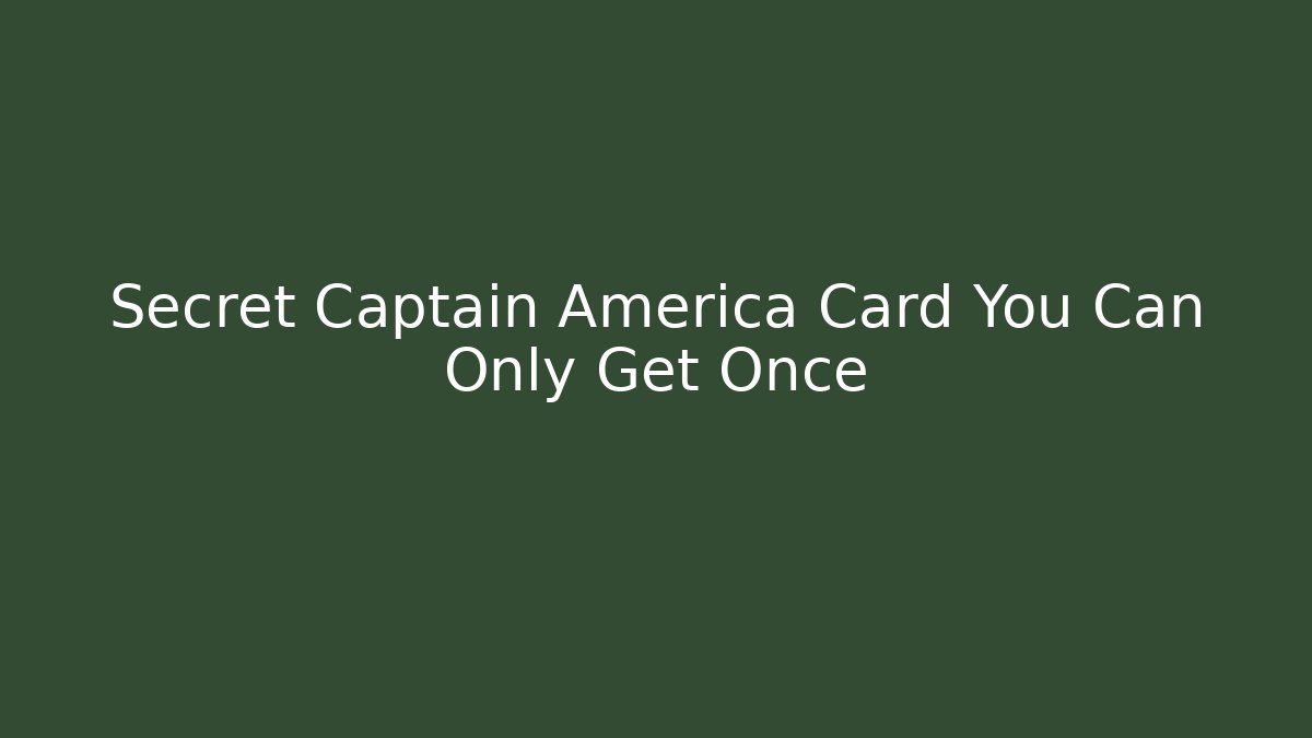 Secret Captain America Card You Can Only Get Once
