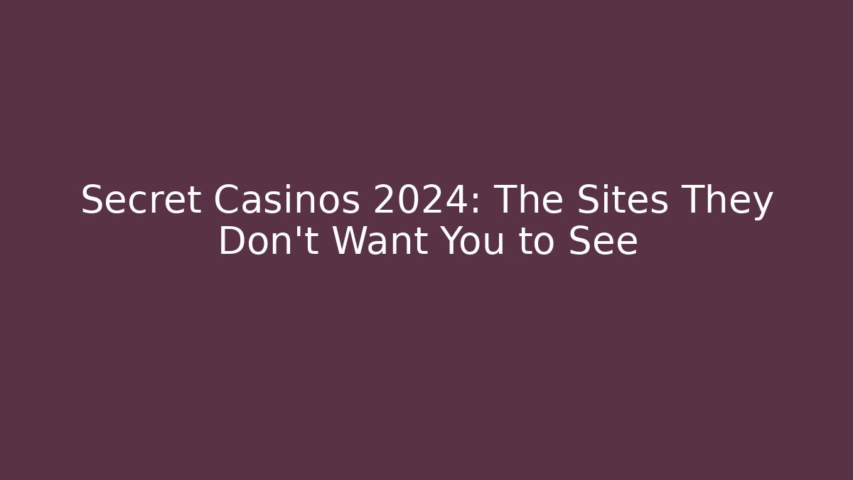 Secret Casinos 2024: The Sites They Don't Want You to See