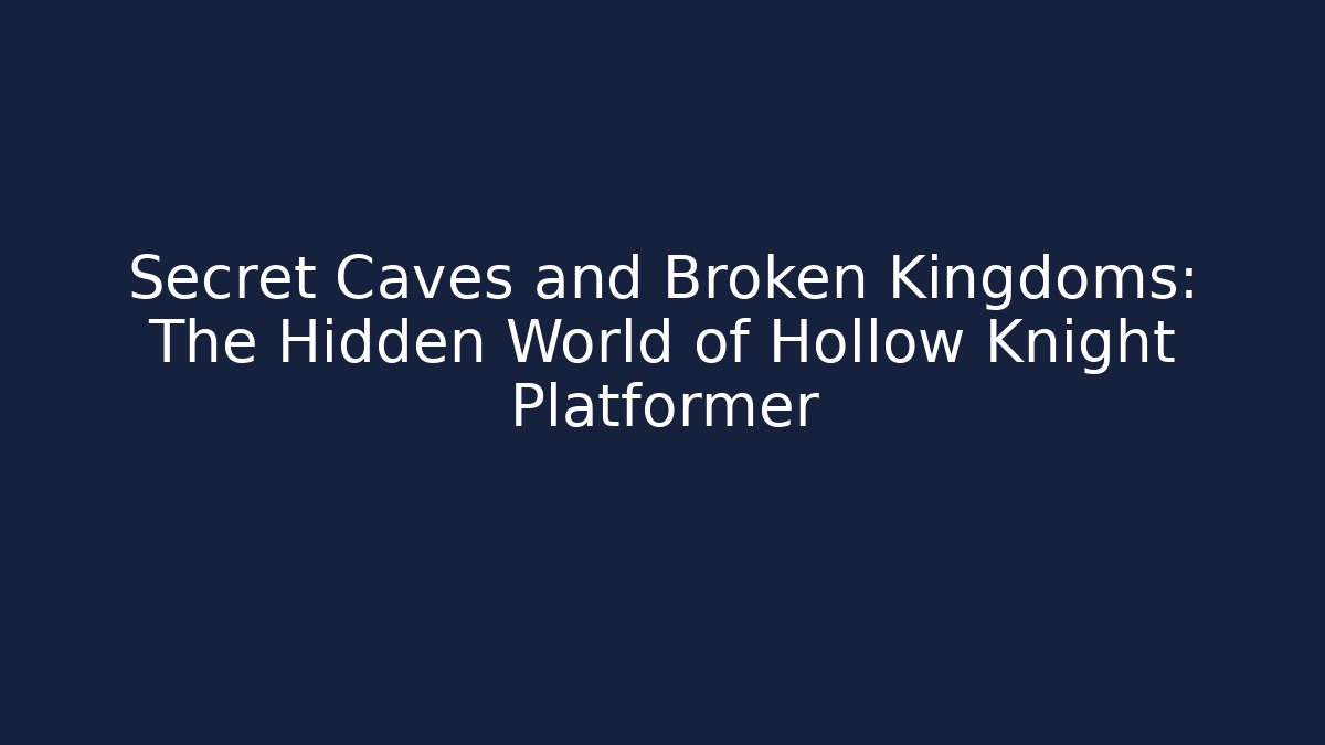 Secret Caves and Broken Kingdoms: The Hidden World of Hollow Knight Platformer