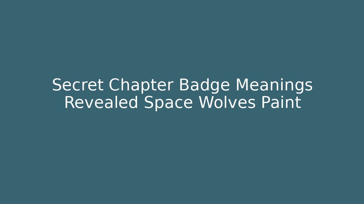 Secret Chapter Badge Meanings Revealed Space Wolves Paint