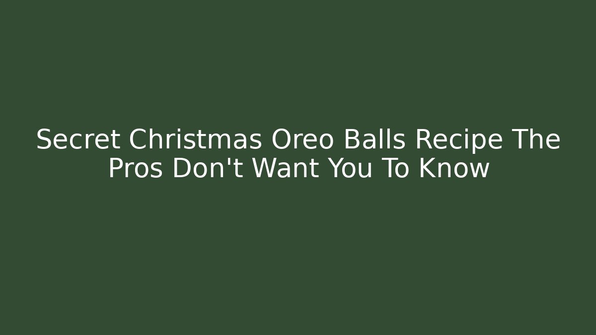 Secret Christmas Oreo Balls Recipe The Pros Don't Want You To Know