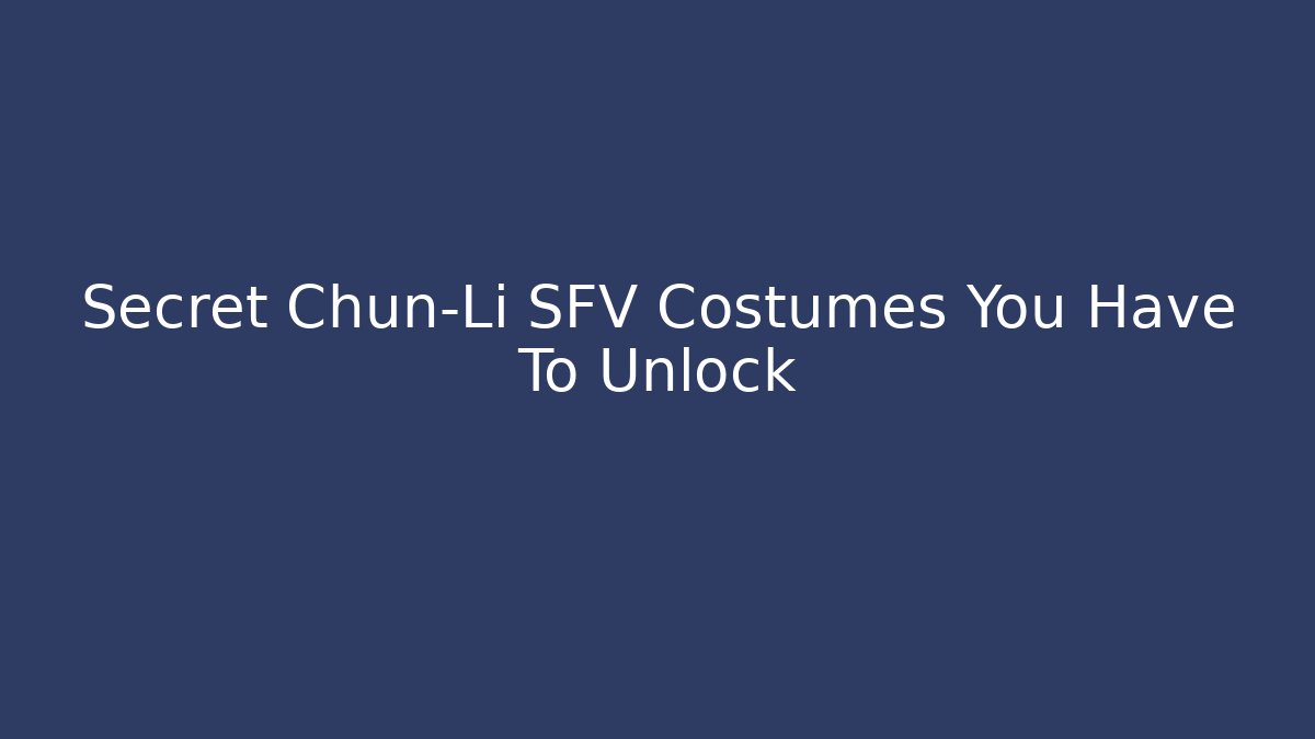 Secret Chun-Li SFV Costumes You Have To Unlock