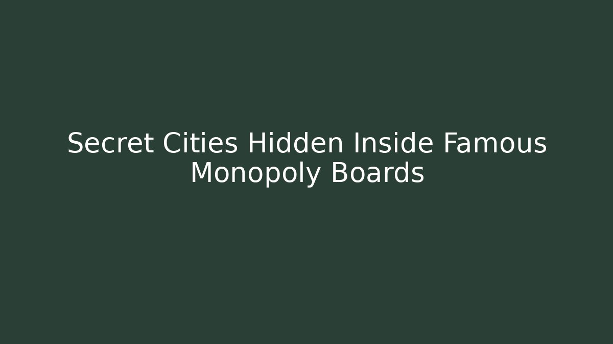 Secret Cities Hidden Inside Famous Monopoly Boards