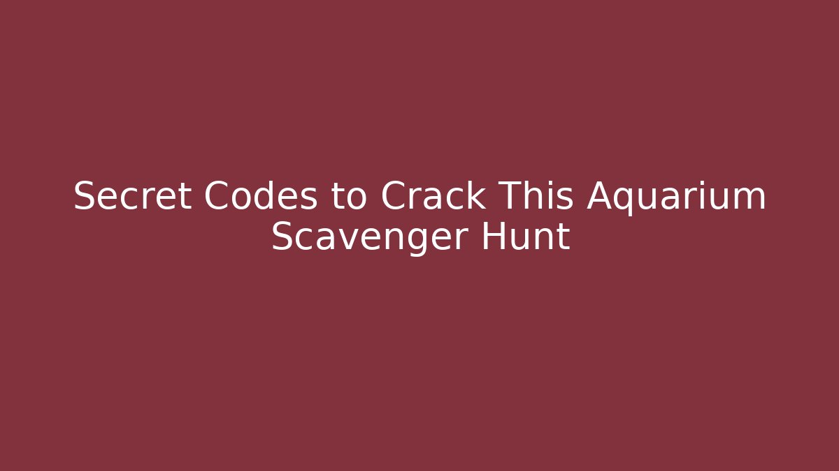 Secret Codes to Crack This Aquarium Scavenger Hunt