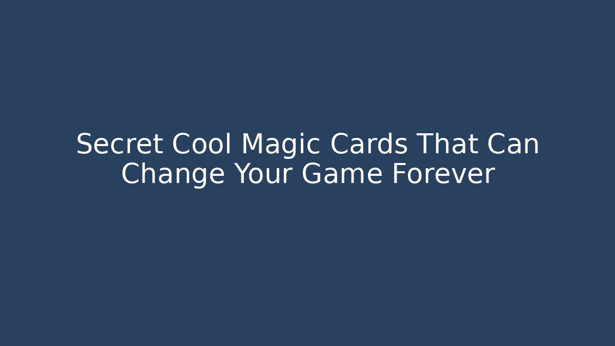 Secret Cool Magic Cards That Can Change Your Game Forever