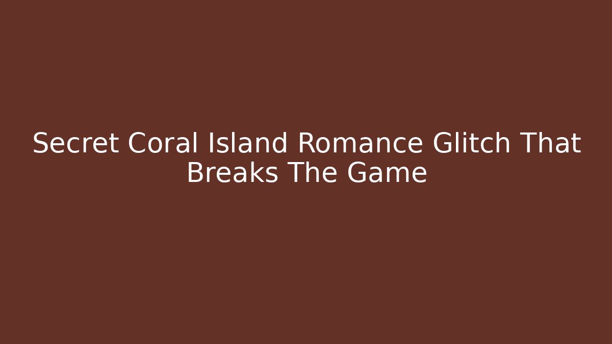 Secret Coral Island Romance Glitch That Breaks The Game
