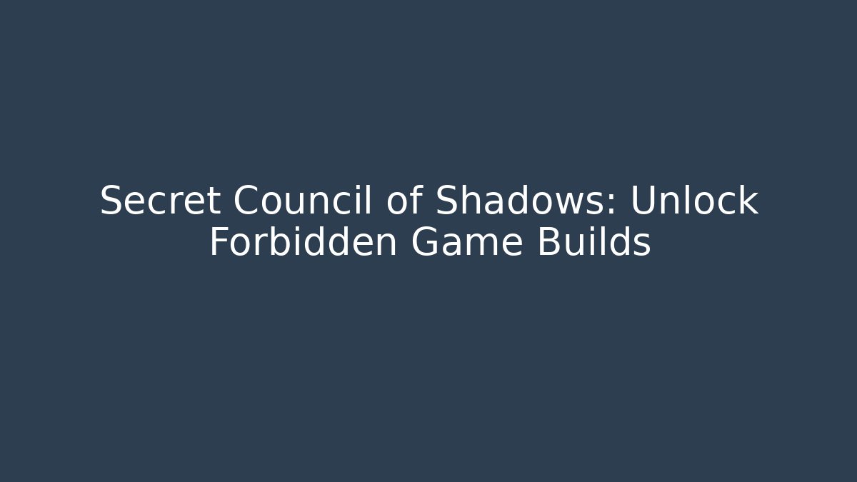 Secret Council of Shadows: Unlock Forbidden Game Builds