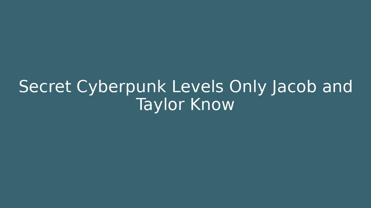 Secret Cyberpunk Levels Only Jacob and Taylor Know