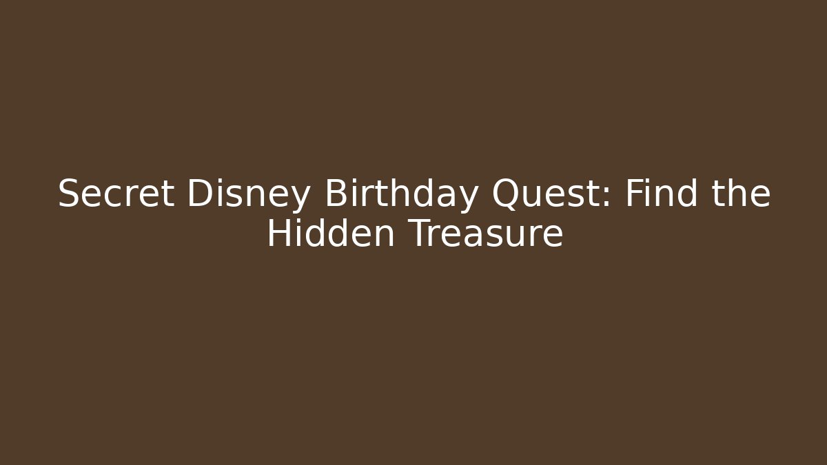 Secret Disney Birthday Quest: Find the Hidden Treasure - The Family Holidays