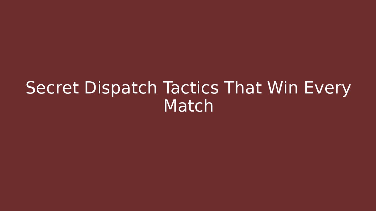 Secret Dispatch Tactics That Win Every Match