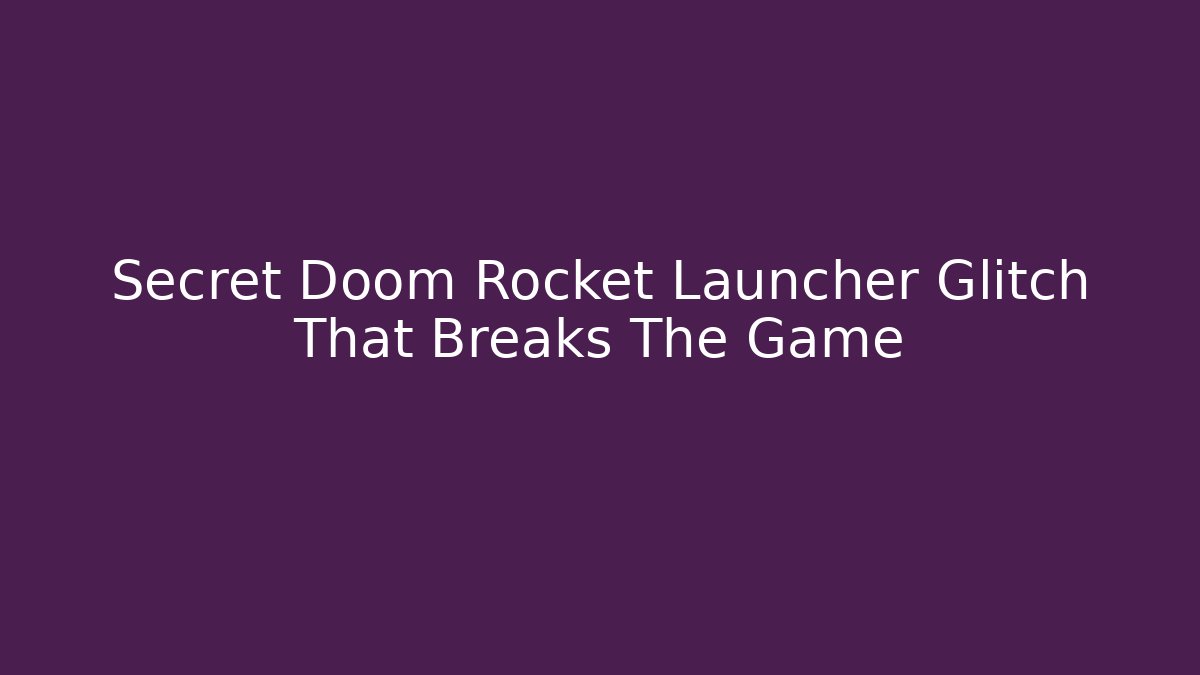 Secret Doom Rocket Launcher Glitch That Breaks The Game - The Family Holidays