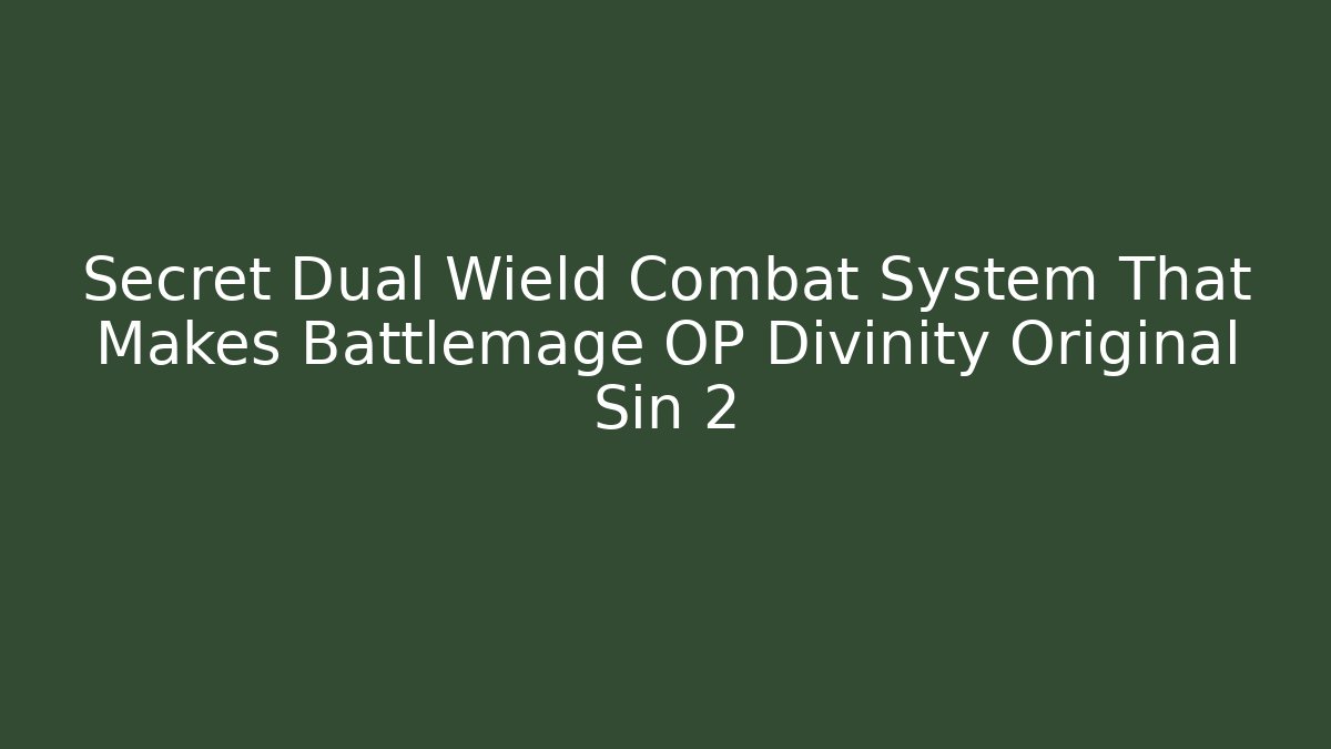 Secret Dual Wield Combat System That Makes Battlemage OP Divinity Original Sin 2 - The Family Holidays