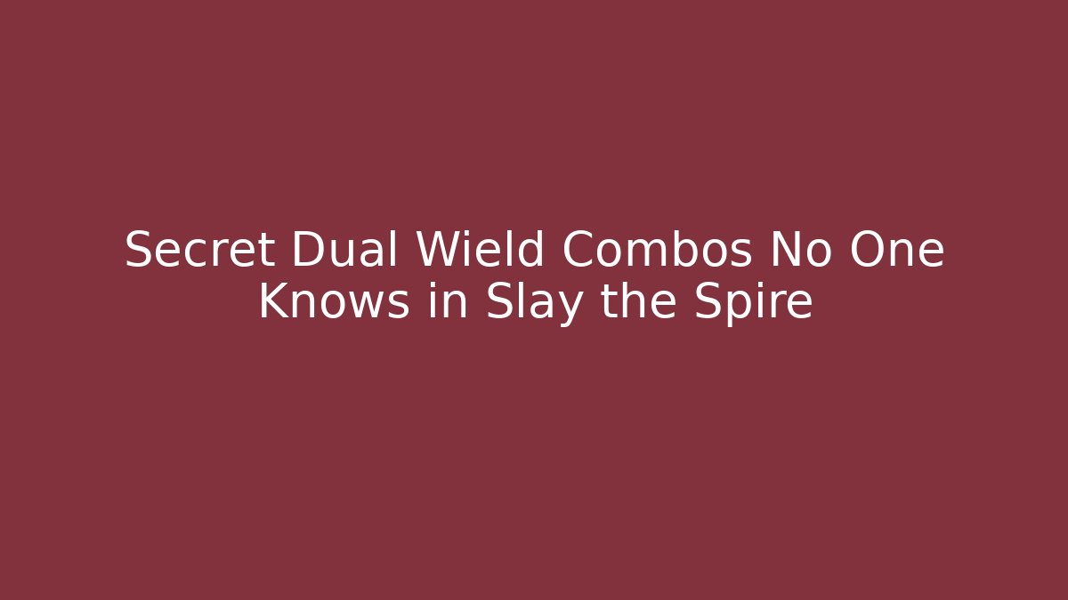 Secret Dual Wield Combos No One Knows in Slay the Spire