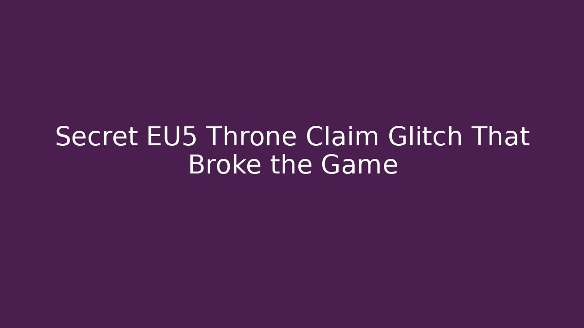 Secret EU5 Throne Claim Glitch That Broke the Game