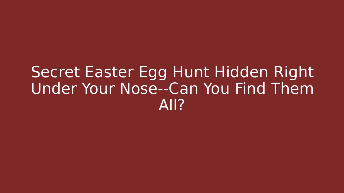 Secret Easter Egg Hunt Hidden Right Under Your Nose—Can You Find Them All?