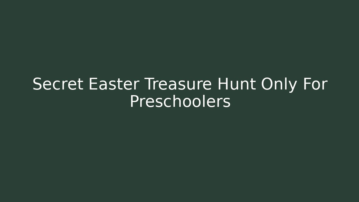 Secret Easter Treasure Hunt Only For Preschoolers - The Family Holidays