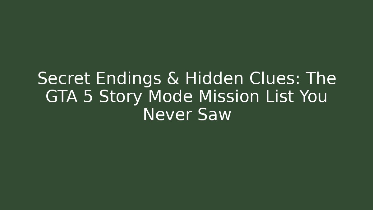 Secret Endings & Hidden Clues: The GTA 5 Story Mode Mission List You Never Saw