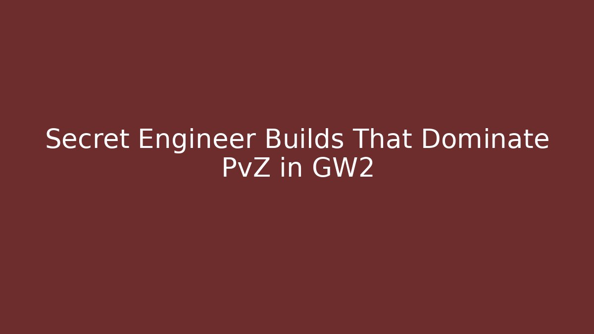 Secret Engineer Builds That Dominate PvZ in GW2
