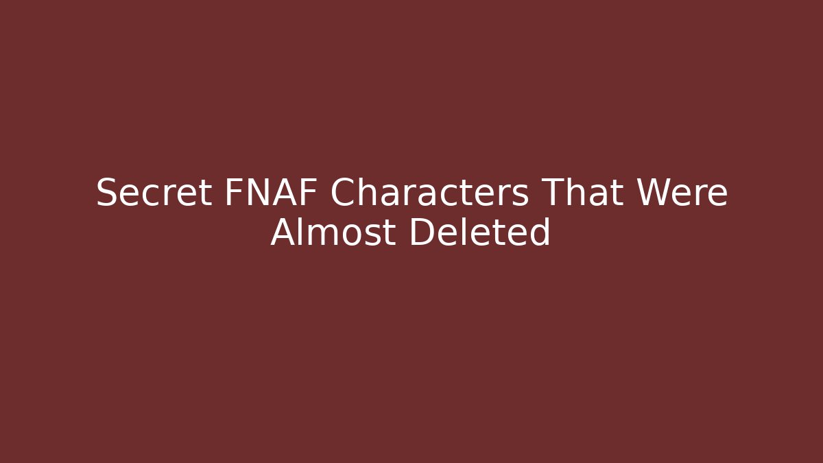 Secret FNAF Characters That Were Almost Deleted