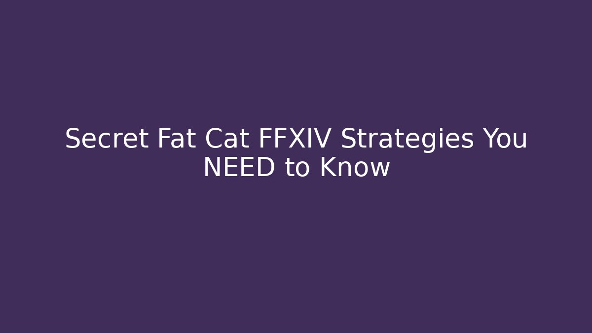 Secret Fat Cat FFXIV Strategies You NEED to Know