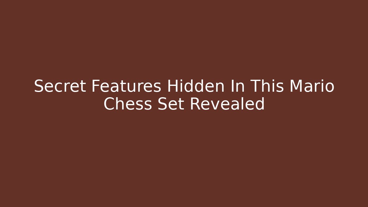 Secret Features Hidden In This Mario Chess Set Revealed