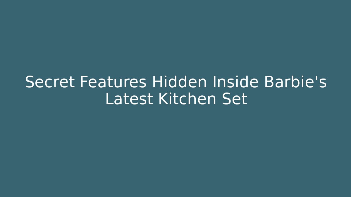 Secret Features Hidden Inside Barbie’s Latest Kitchen Set