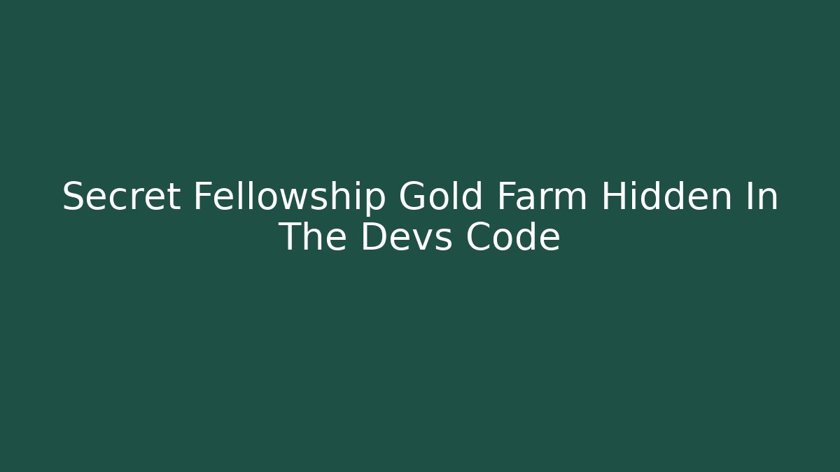 Secret Fellowship Gold Farm Hidden In The Devs Code