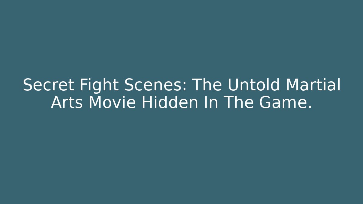 Secret Fight Scenes: The Untold Martial Arts Movie Hidden In The Game.