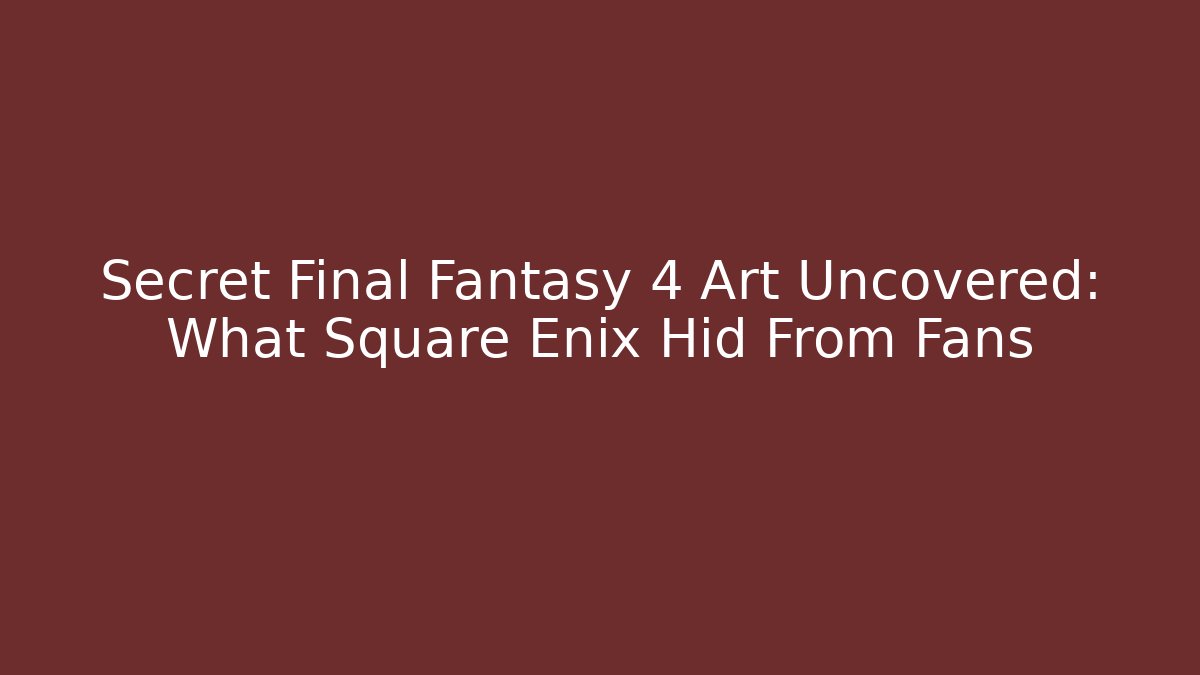 Secret Final Fantasy 4 Art Uncovered: What Square Enix Hid From Fans