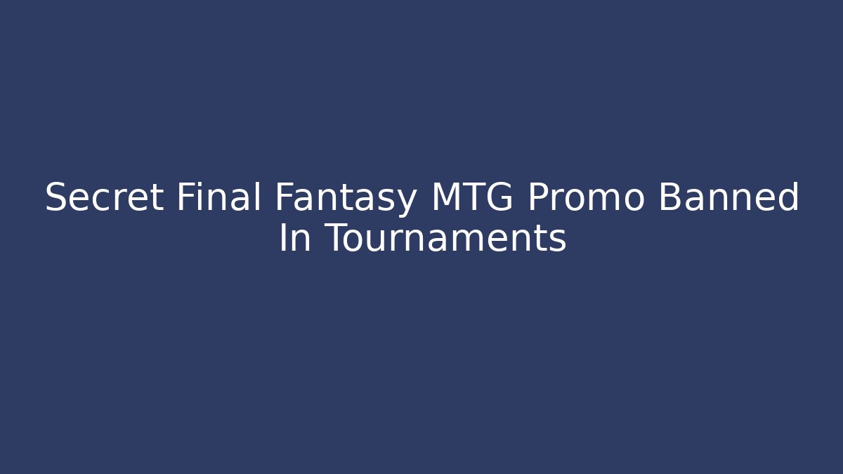 Secret Final Fantasy MTG Promo Banned In Tournaments