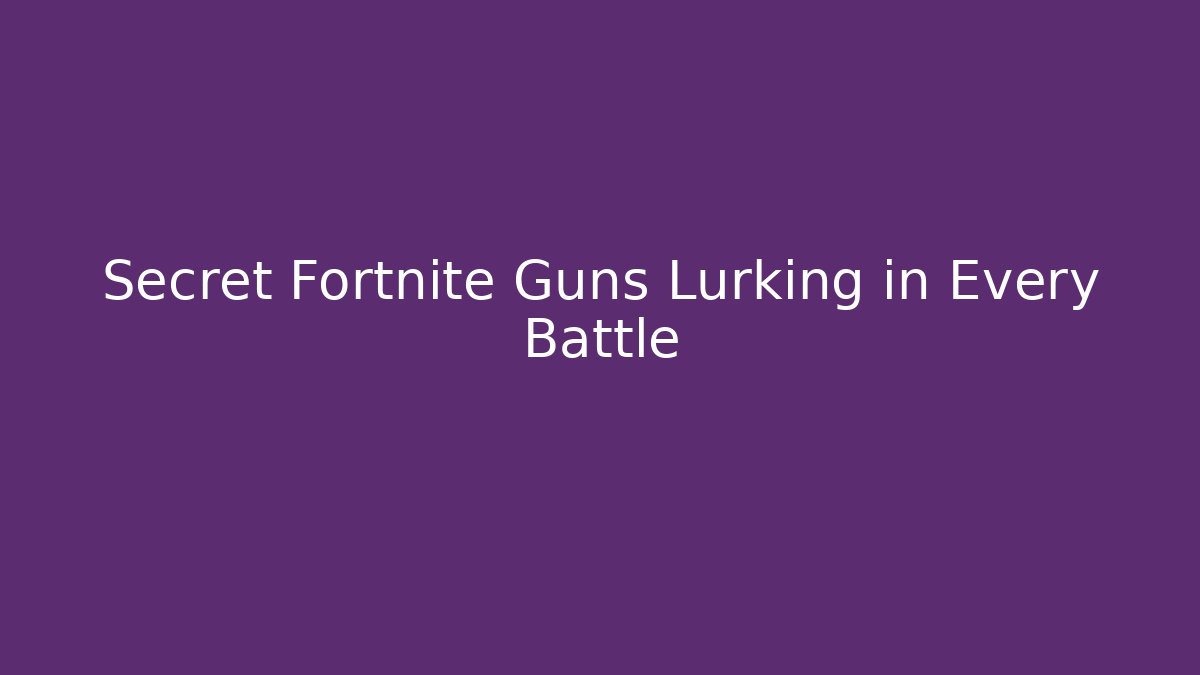 Secret Fortnite Guns Lurking in Every Battle - The Family Holidays