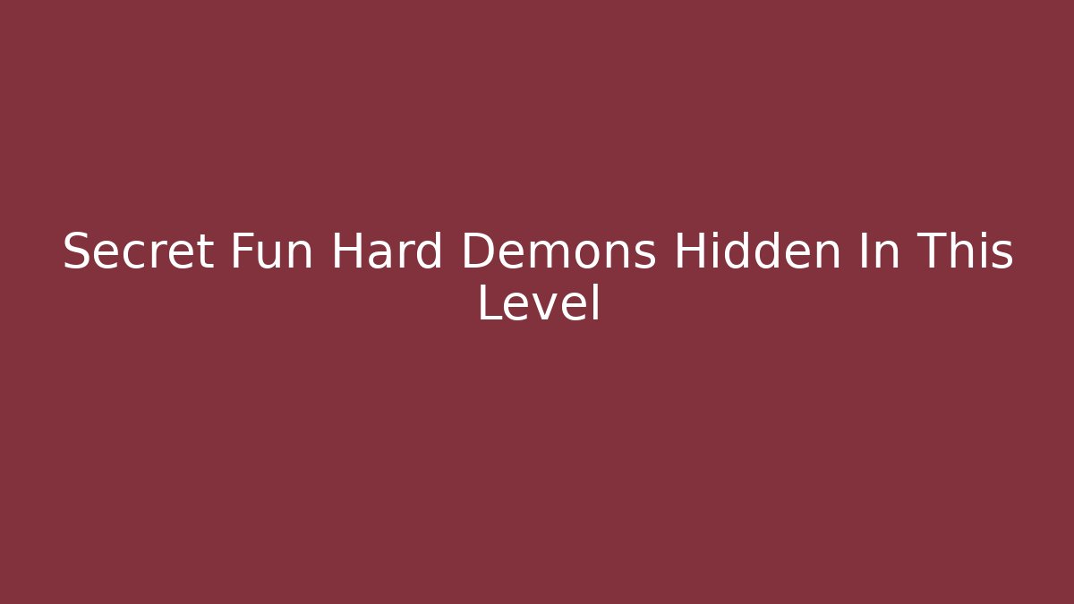 Secret Fun Hard Demons Hidden In This Level