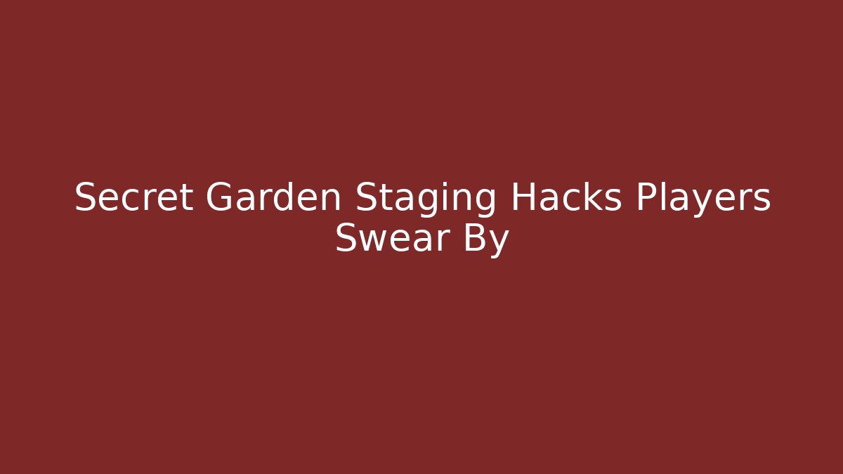 Secret Garden Staging Hacks Players Swear By