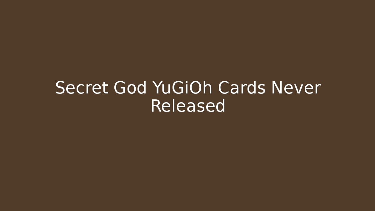 Secret God YuGiOh Cards Never Released